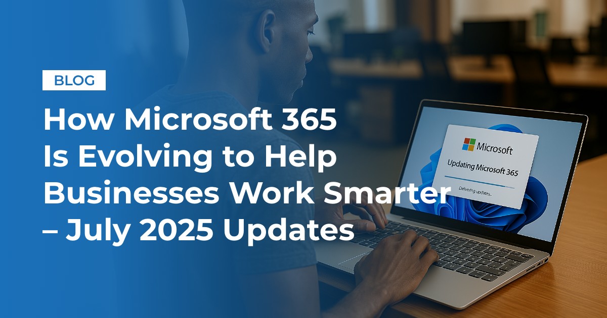 img blog Infinity How Microsoft 365 Is Evolving to Help Businesses Work Smarter–July 2025 Updates v2